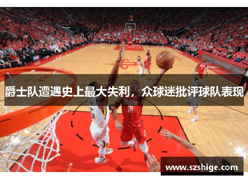 爵士队遭遇史上最大失利，众球迷批评球队表现