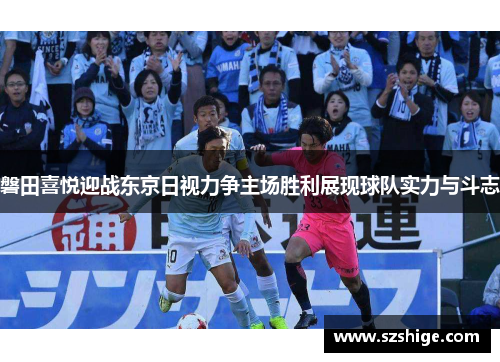 磐田喜悦迎战东京日视力争主场胜利展现球队实力与斗志