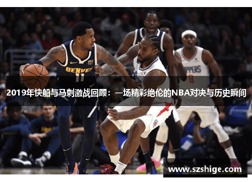 2019年快船与马刺激战回顾：一场精彩绝伦的NBA对决与历史瞬间