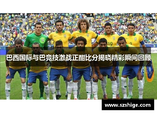 巴西国际与巴竞技激战正酣比分揭晓精彩瞬间回顾